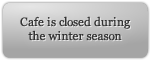 Cafe is closed during the winter season
